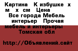 	 Картина “ К избушке“ х.м 40х50см › Цена ­ 6 000 - Все города Мебель, интерьер » Прочая мебель и интерьеры   . Томская обл.